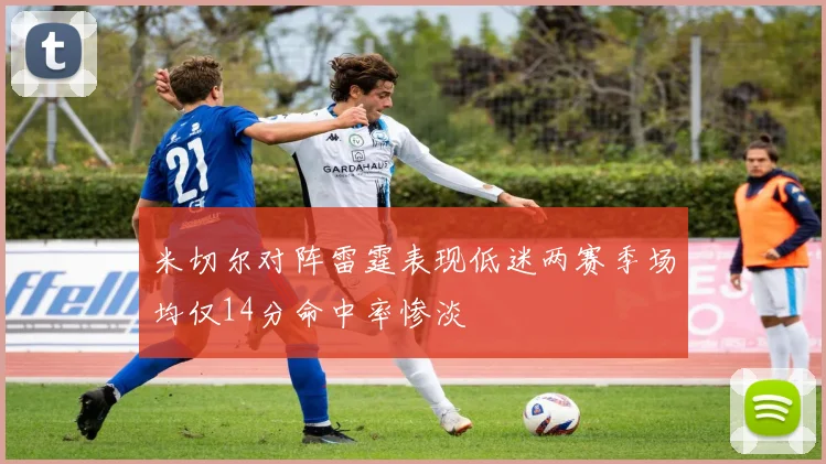 米切尔对阵雷霆表现低迷两赛季场均仅14分命中率惨淡