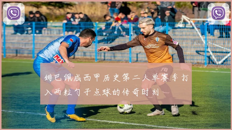 姆巴佩成西甲历史第二人单赛季打入两粒勺子点球的传奇时刻