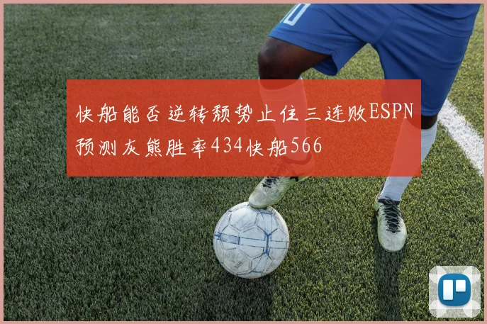 快船能否逆转颓势止住三连败ESPN预测灰熊胜率434快船566